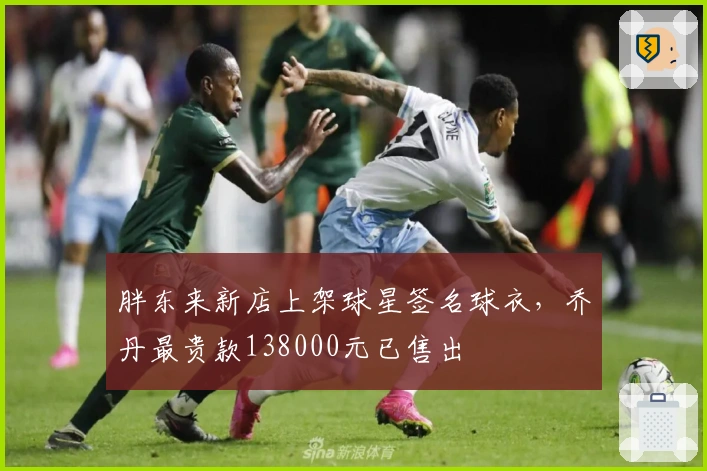 胖东来新店上架球星签名球衣，乔丹最贵款138000元已售出