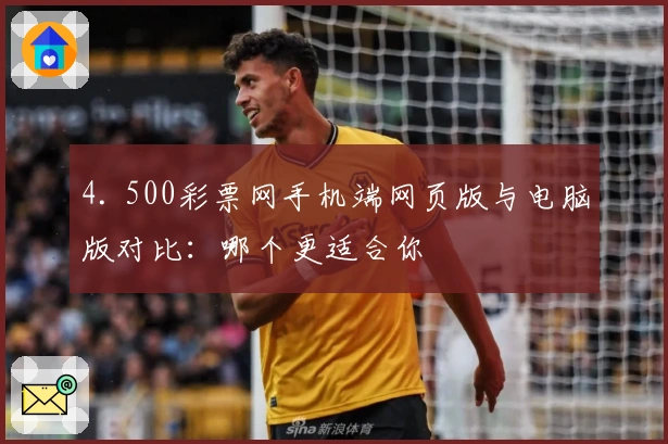 4. 500彩票网手机端网页版与电脑版对比:哪个更适合你
