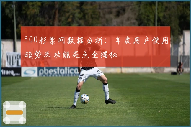 500彩票网数据分析：年度用户使用趋势及功能亮点全揭秘