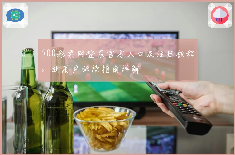 500彩票网登录官方入口及注册教程，新用户必读指南详解
